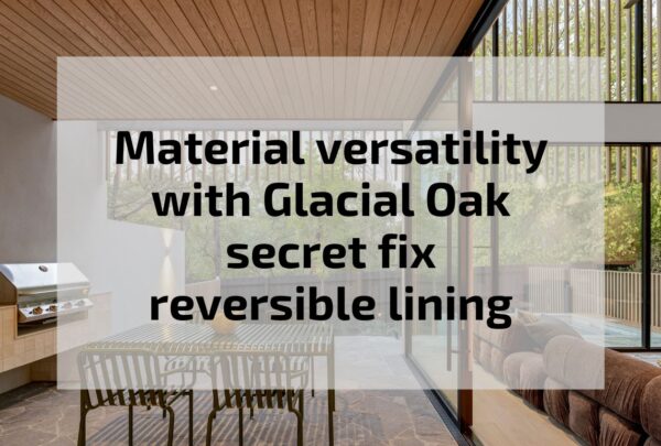 Blog article outlining the benefits of Glacial Oak secret fix, end matched, reversible shiplap/VJ hardwood timber lining.